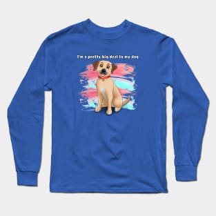 I'm a pretty big deal to my dog Long Sleeve T-Shirt